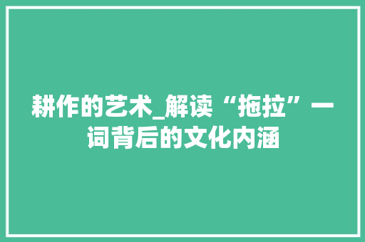 耕作的艺术_解读“拖拉”一词背后的文化内涵