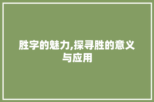 胜字的魅力,探寻胜的意义与应用 范文赏析