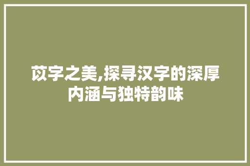 苡字之美,探寻汉字的深厚内涵与独特韵味 词汇积累