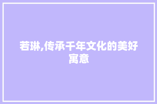 若琳,传承千年文化的美好寓意