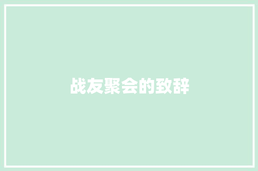 战友聚会的致辞 报告写作