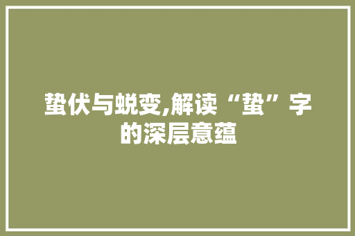 蛰伏与蜕变,解读“蛰”字的深层意蕴 范文赏析