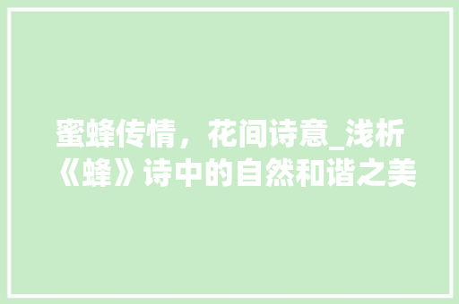 蜜蜂传情，花间诗意_浅析《蜂》诗中的自然和谐之美 写作素材