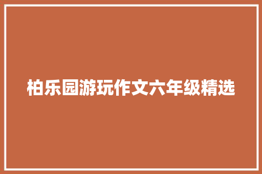 柏乐园游玩作文六年级精选