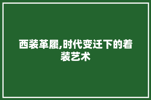 西装革履,时代变迁下的着装艺术