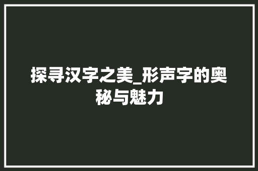 探寻汉字之美_形声字的奥秘与魅力