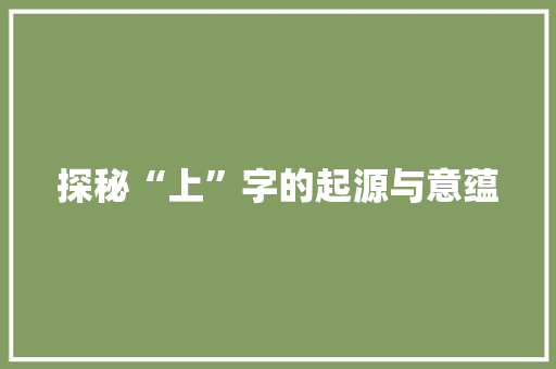 探秘“上”字的起源与意蕴