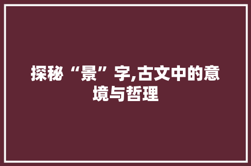 探秘“景”字,古文中的意境与哲理 诗歌创作