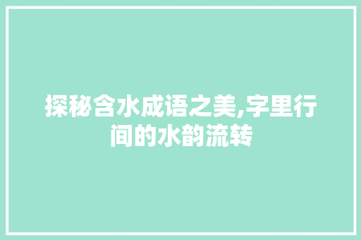 探秘含水成语之美,字里行间的水韵流转