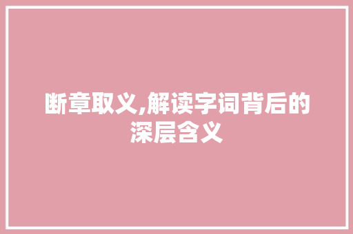 断章取义,解读字词背后的深层含义