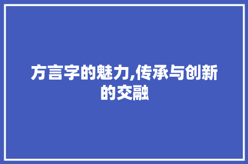 方言字的魅力,传承与创新的交融 范文赏析