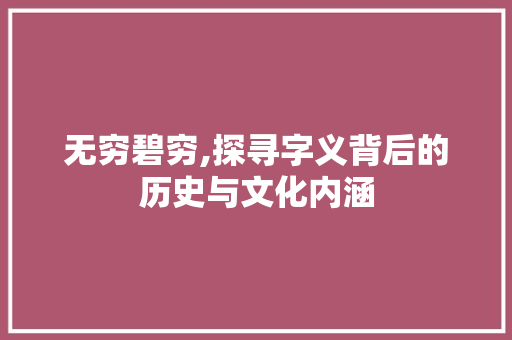无穷碧穷,探寻字义背后的历史与文化内涵