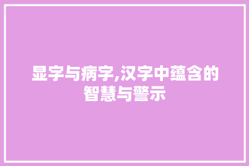 显字与病字,汉字中蕴含的智慧与警示