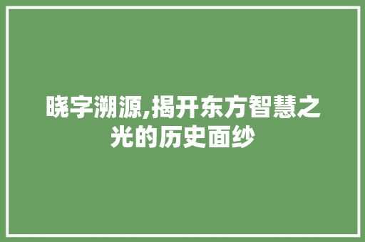 晓字溯源,揭开东方智慧之光的历史面纱