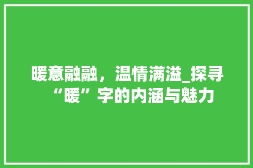 暖意融融，温情满溢_探寻“暖”字的内涵与魅力