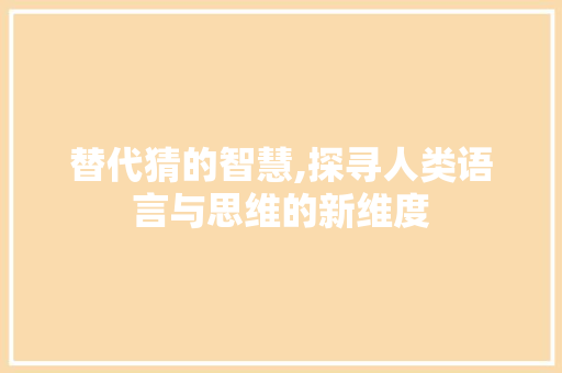 替代猜的智慧,探寻人类语言与思维的新维度