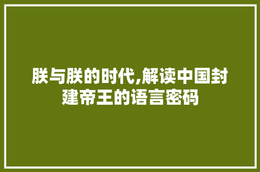 朕与朕的时代,解读中国封建帝王的语言密码