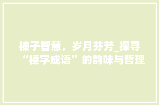 榛子智慧，岁月芬芳_探寻“榛字成语”的韵味与哲理