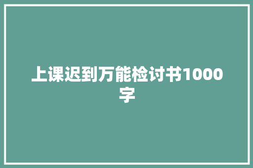 上课迟到万能检讨书1000字