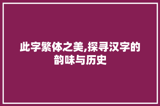 此字繁体之美,探寻汉字的韵味与历史