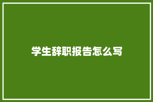 学生辞职报告怎么写