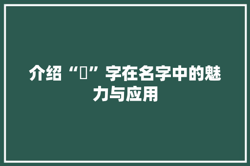 介绍“媞”字在名字中的魅力与应用