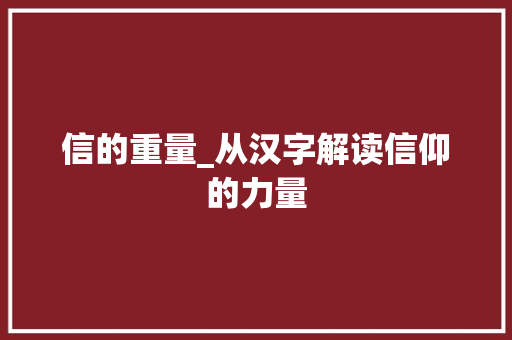 信的重量_从汉字解读信仰的力量 诗歌创作