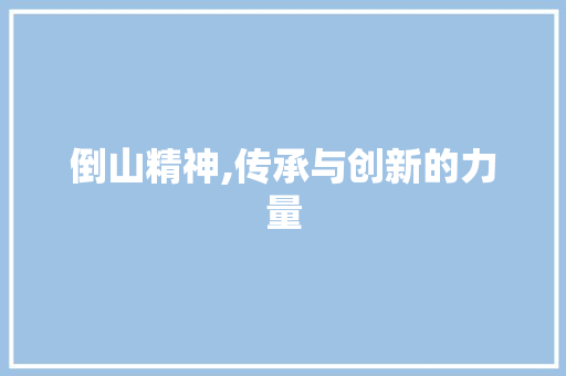 倒山精神,传承与创新的力量