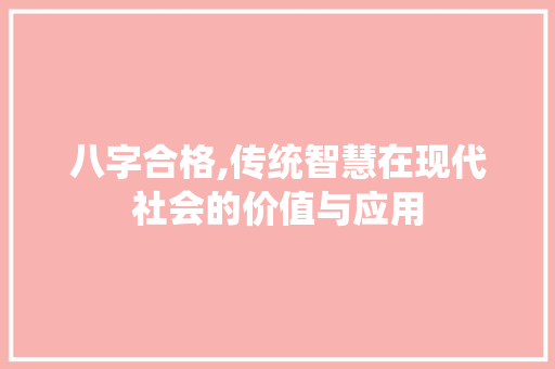 八字合格,传统智慧在现代社会的价值与应用