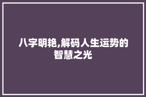八字明艳,解码人生运势的智慧之光