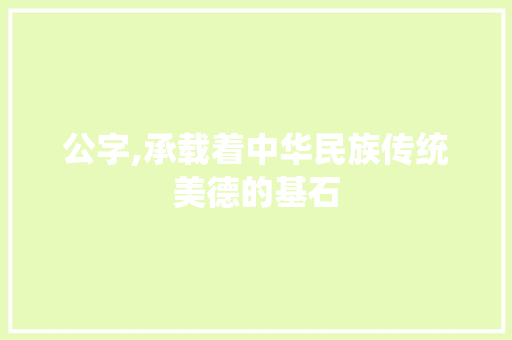 公字,承载着中华民族传统美德的基石