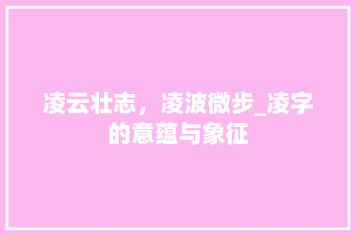 凌云壮志，凌波微步_凌字的意蕴与象征