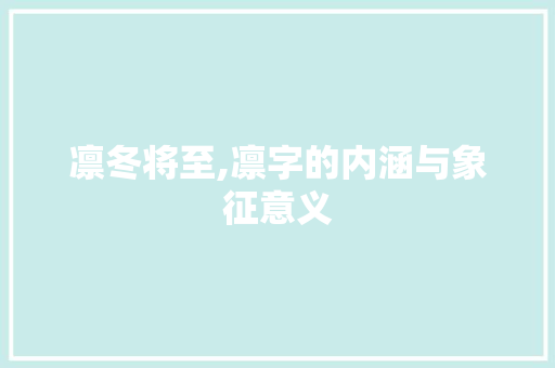凛冬将至,凛字的内涵与象征意义 写作素材
