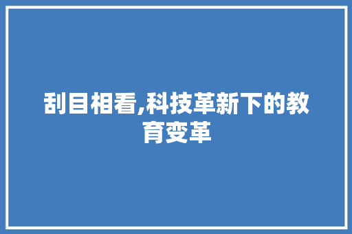刮目相看,科技革新下的教育变革