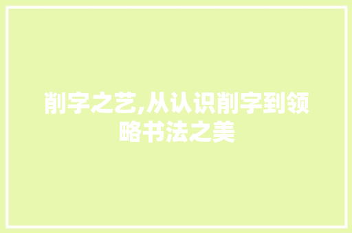 削字之艺,从认识削字到领略书法之美