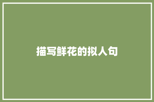 描写鲜花的拟人句 诗歌创作