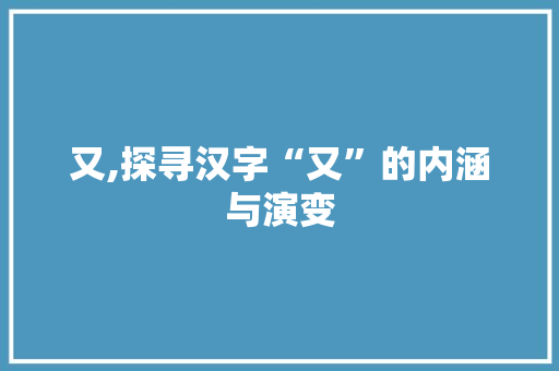又,探寻汉字“又”的内涵与演变