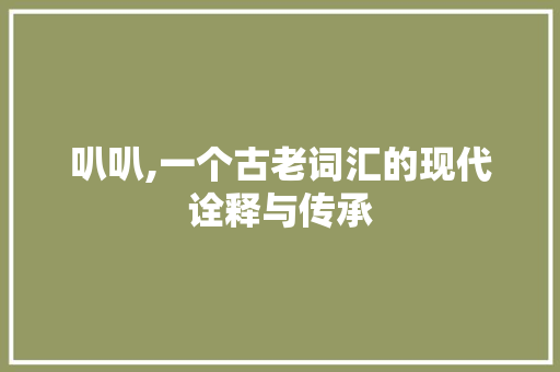 叭叭,一个古老词汇的现代诠释与传承