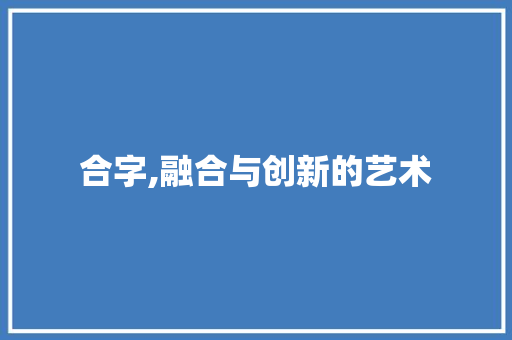 合字,融合与创新的艺术