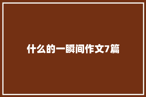 什么的一瞬间作文7篇