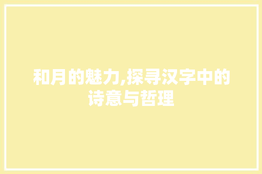 和月的魅力,探寻汉字中的诗意与哲理