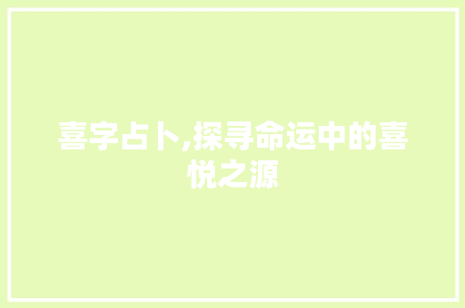 喜字占卜,探寻命运中的喜悦之源 写作素材