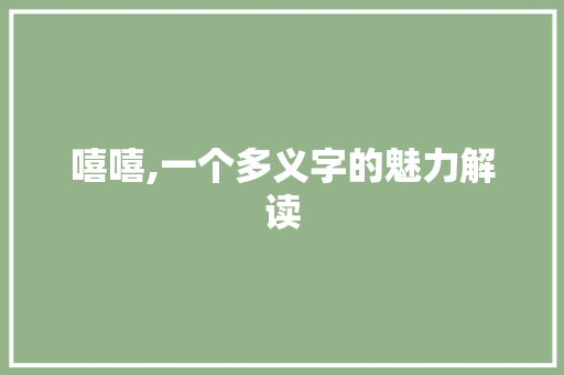 嘻嘻,一个多义字的魅力解读