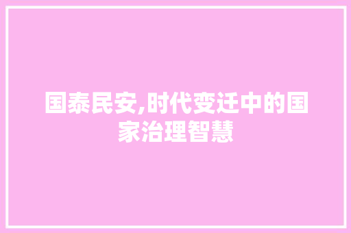 国泰民安,时代变迁中的国家治理智慧 范文赏析