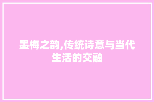 墨梅之韵,传统诗意与当代生活的交融