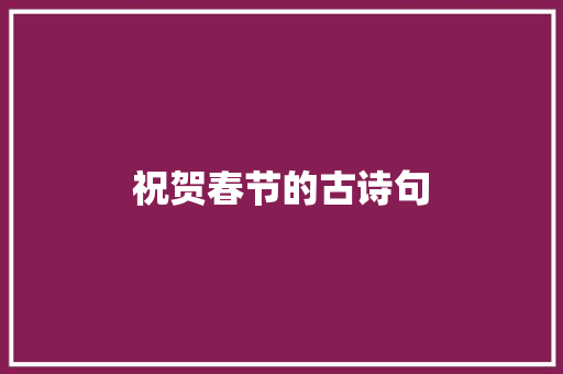 祝贺春节的古诗句 商业文案
