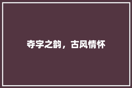 夺字之韵，古风情怀 写作社区