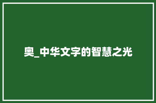 奥_中华文字的智慧之光 写作社区