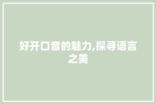 好开口音的魅力,探寻语言之美 简历模板