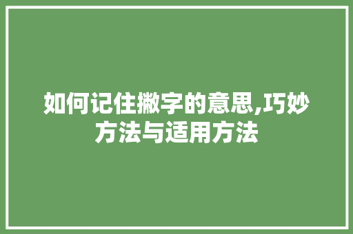 如何记住撇字的意思,巧妙方法与适用方法 诗歌创作